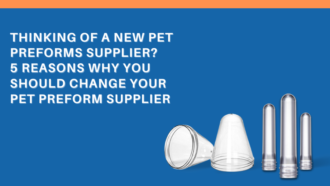Thinking of a new Pet preforms supplier? 5 reasons why you should
